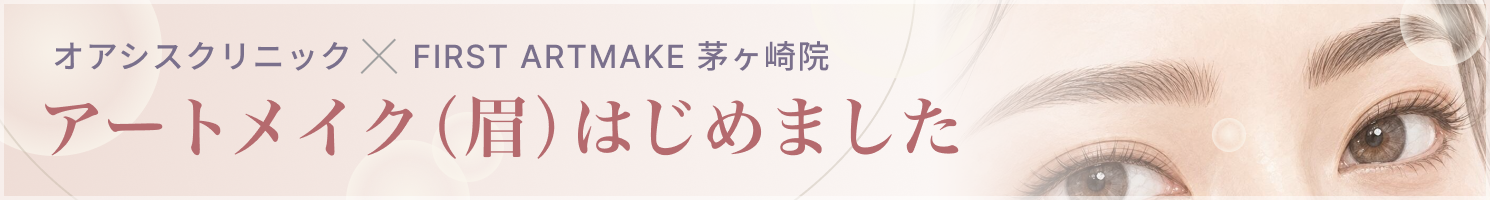 オアシスクリニック×FIRST ARTMAKE茅ヶ崎院 アートメイク(眉)はじめました